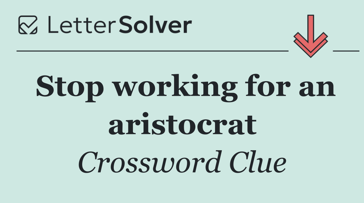 Stop working for an aristocrat