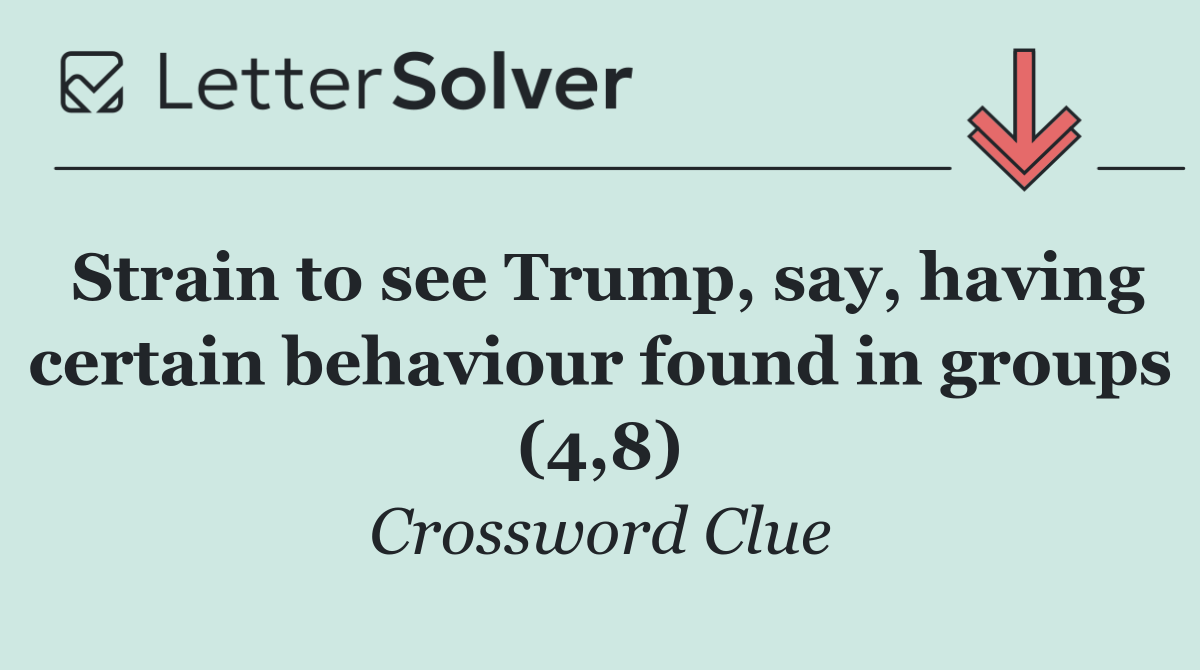Strain to see Trump, say, having certain behaviour found in groups (4,8)