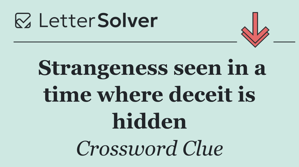 Strangeness seen in a time where deceit is hidden
