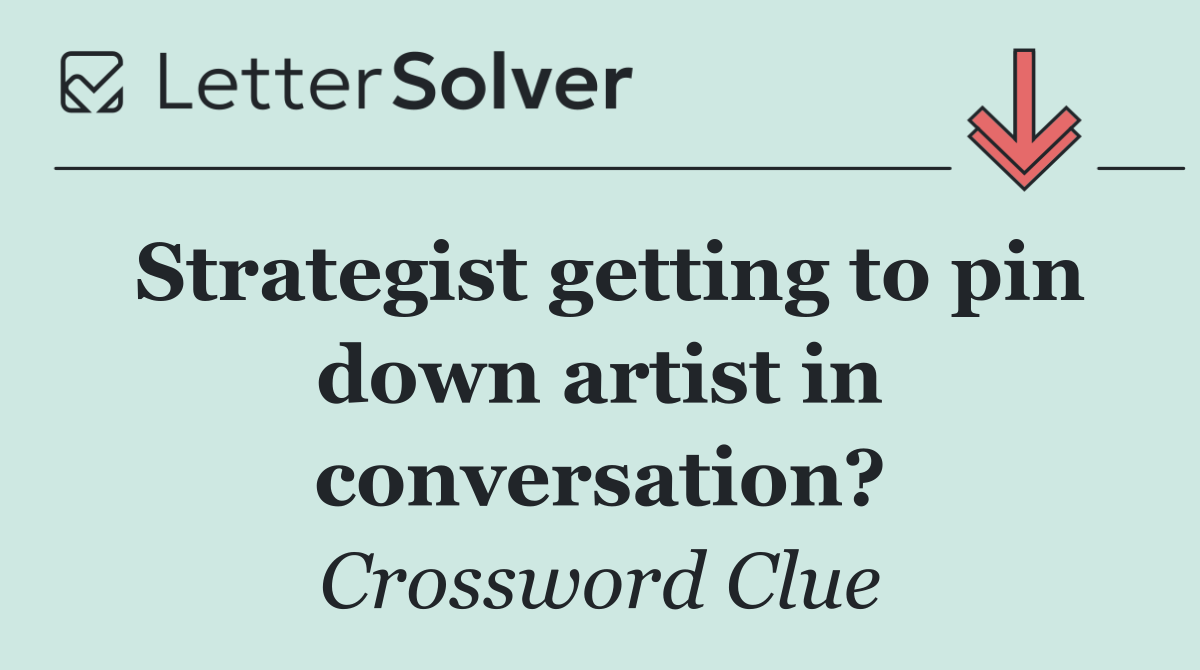 Strategist getting to pin down artist in conversation?