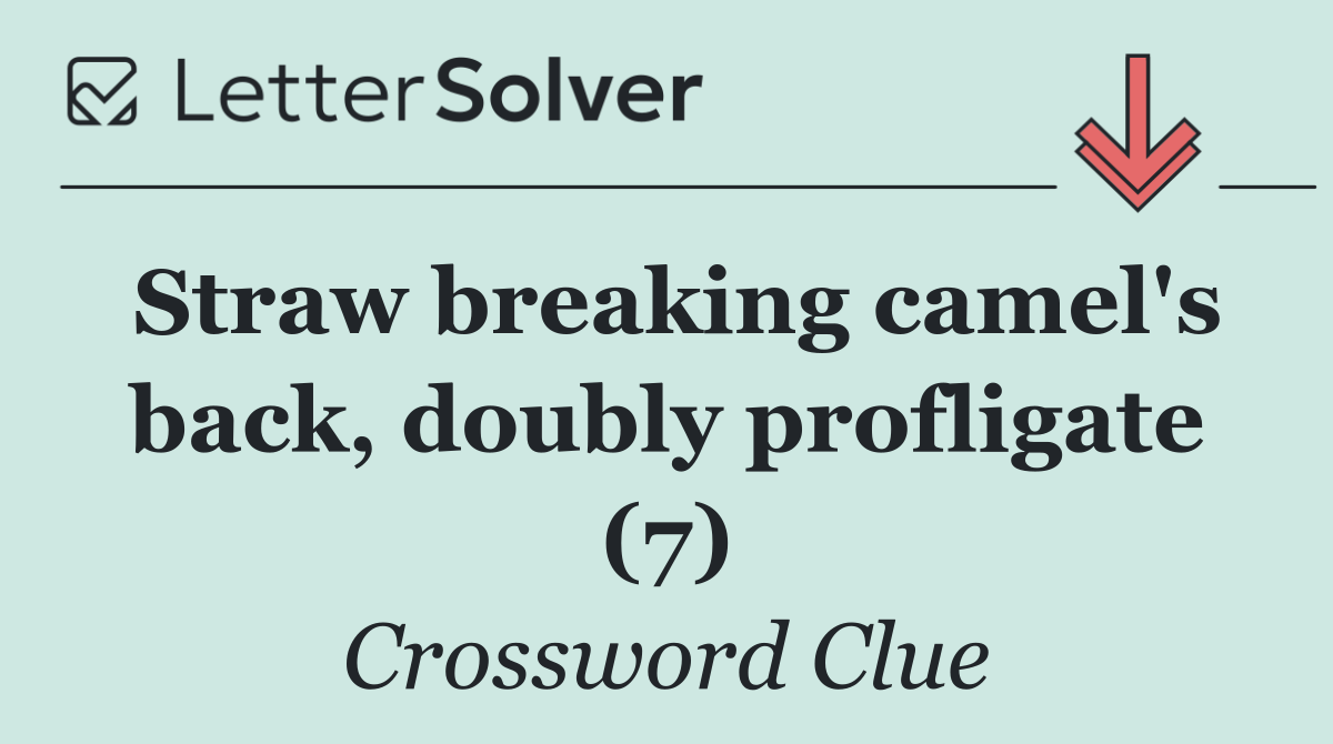 Straw breaking camel's back, doubly profligate (7)