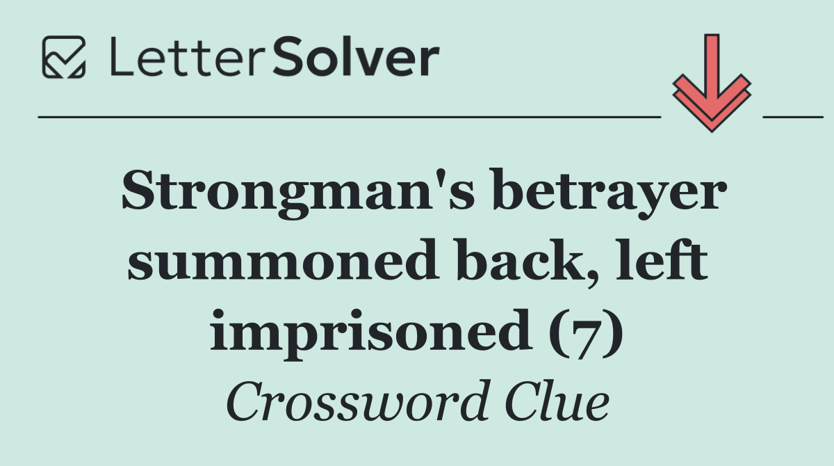Strongman's betrayer summoned back, left imprisoned (7)