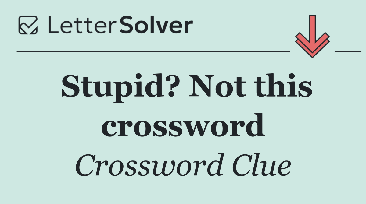 Stupid? Not this crossword