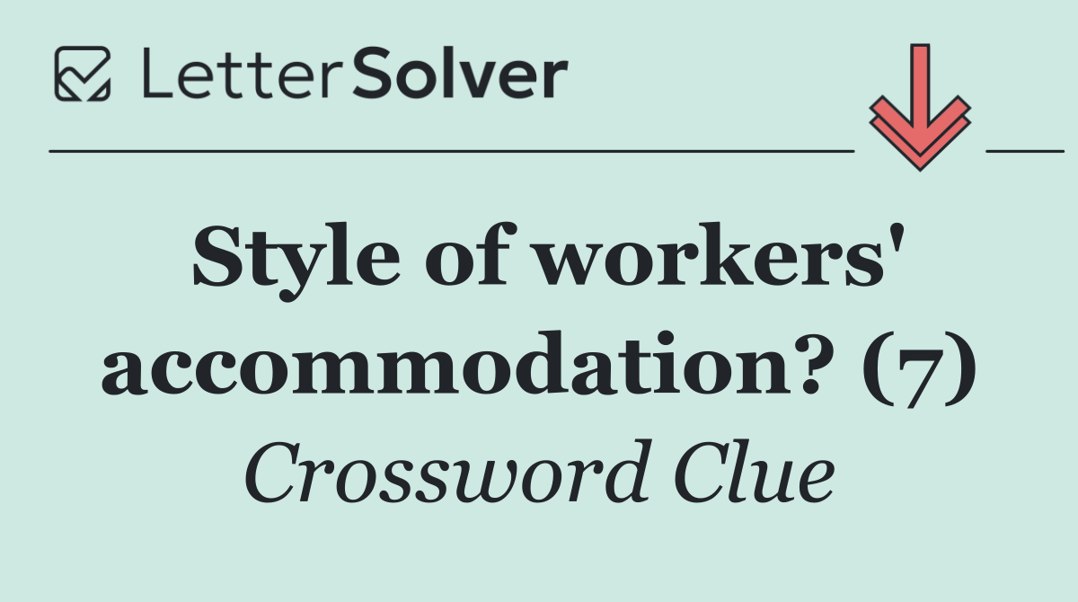 Style of workers' accommodation? (7)