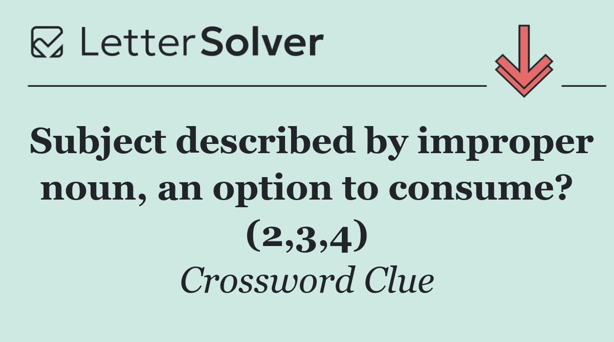 Subject described by improper noun, an option to consume? (2,3,4)