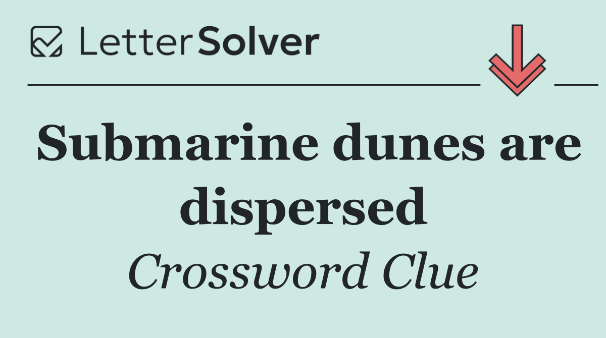Submarine dunes are dispersed
