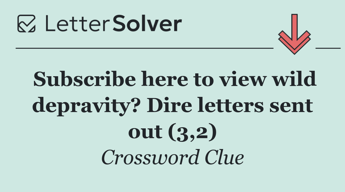 Subscribe here to view wild depravity? Dire letters sent out (3,2)