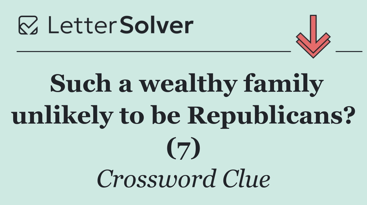 Such a wealthy family unlikely to be Republicans? (7)