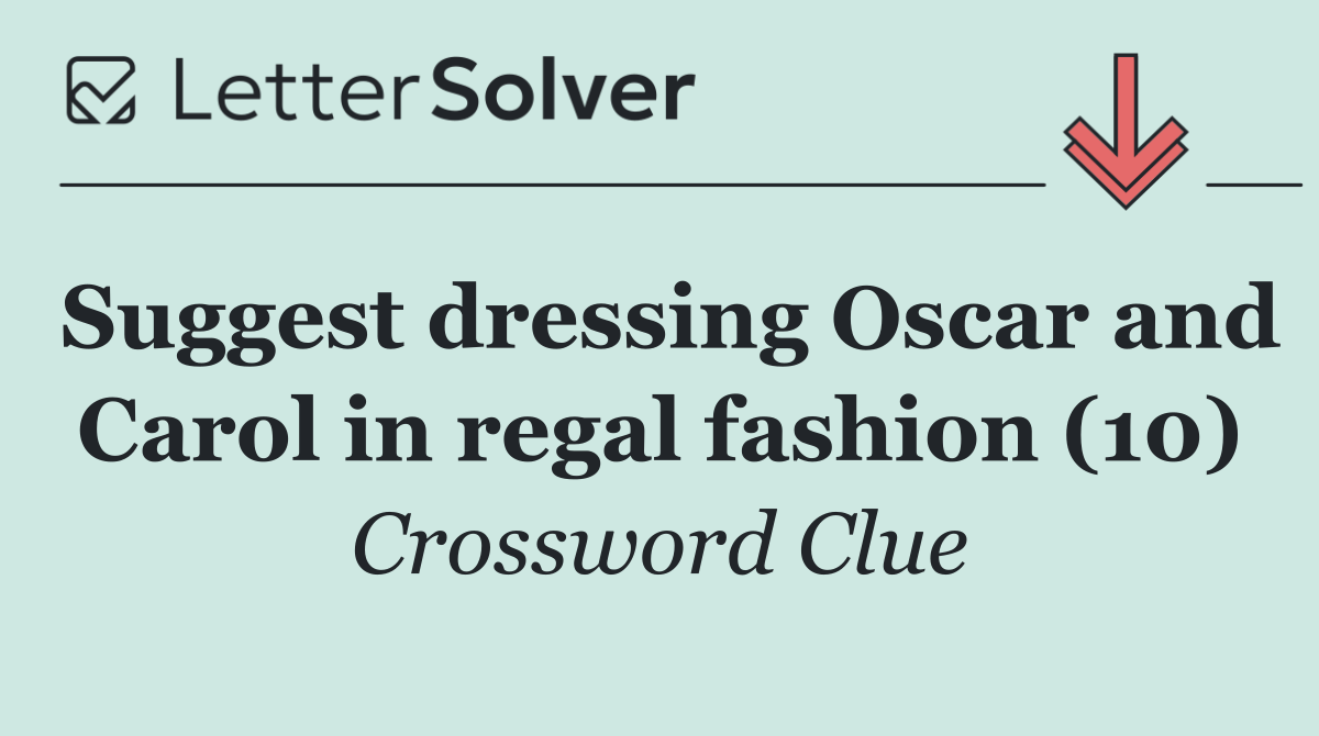 Suggest dressing Oscar and Carol in regal fashion (10)