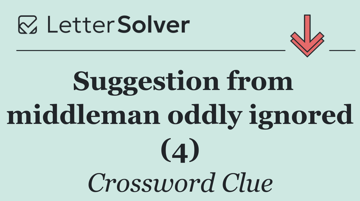 Suggestion from middleman oddly ignored (4)