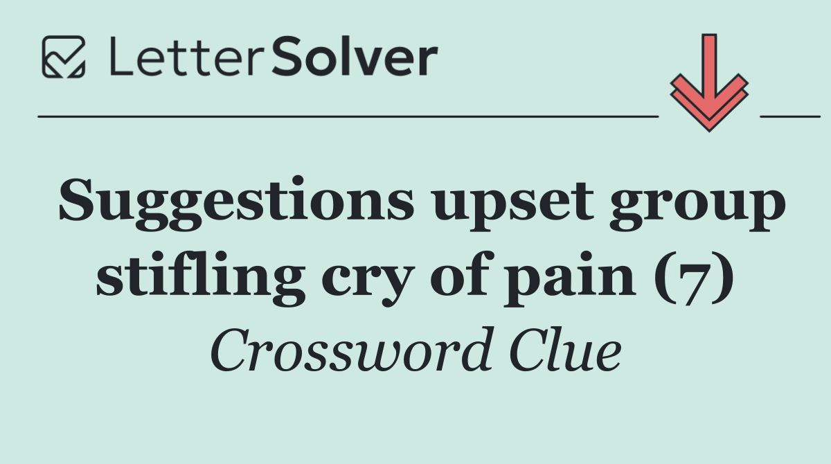 Suggestions upset group stifling cry of pain (7)