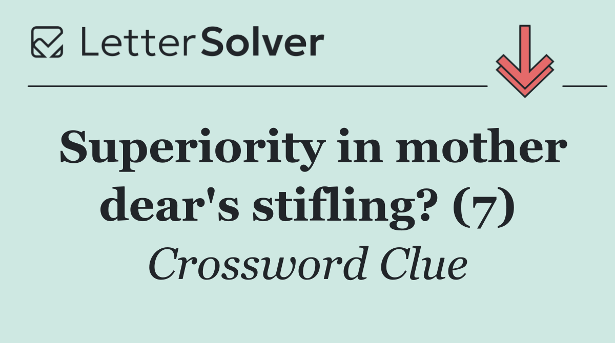Superiority in mother dear's stifling? (7)