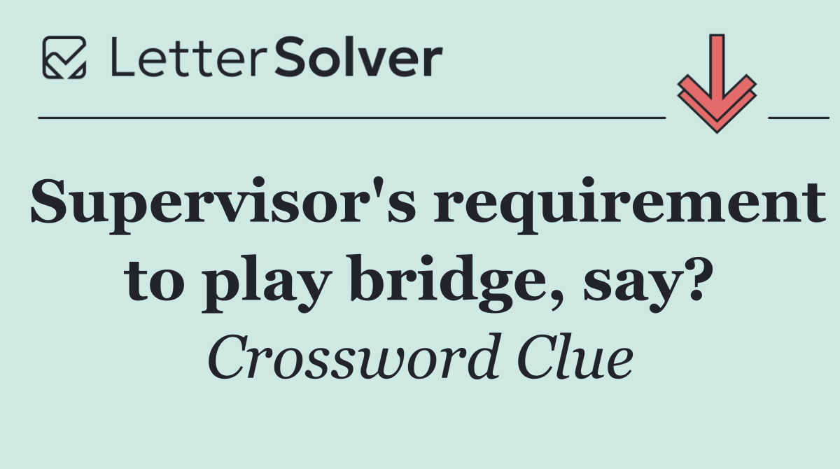 Supervisor's requirement to play bridge, say?