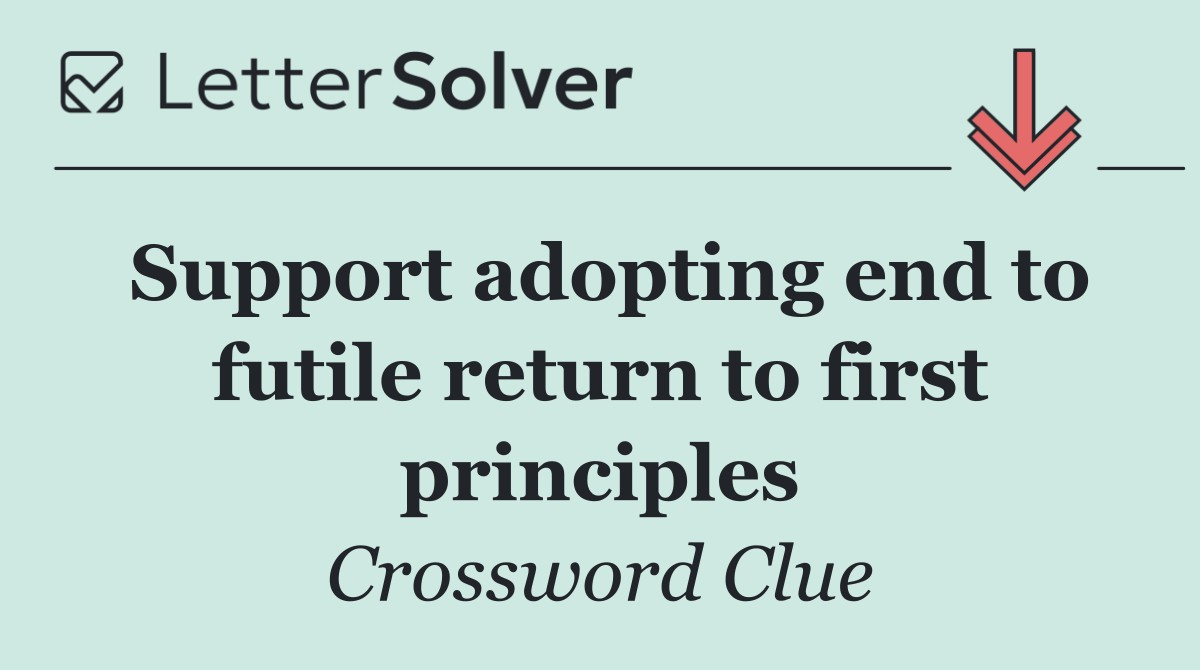 Support adopting end to futile return to first principles