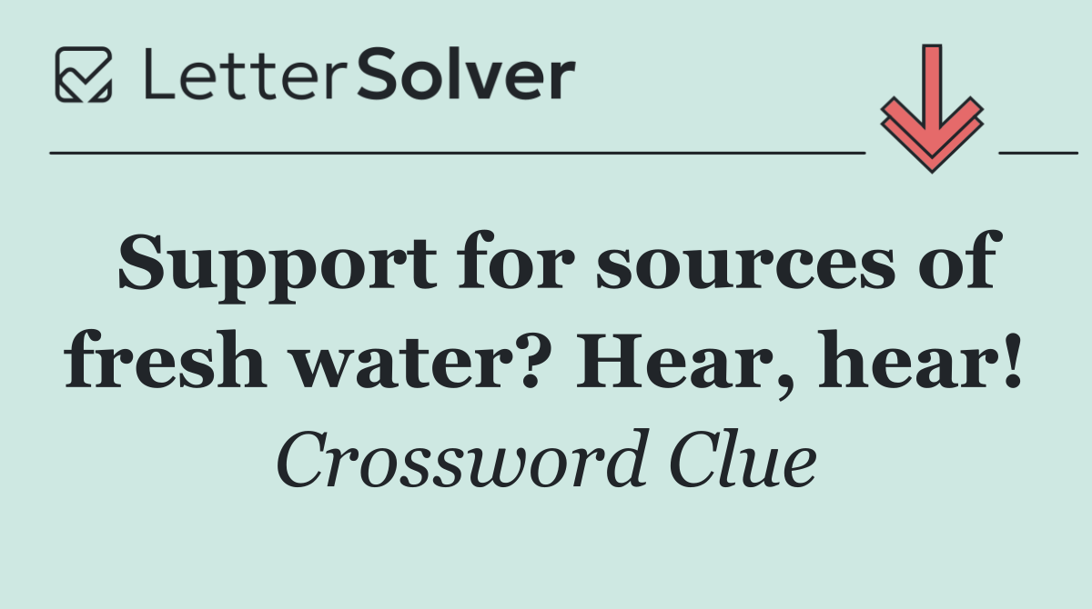 Support for sources of fresh water? Hear, hear!