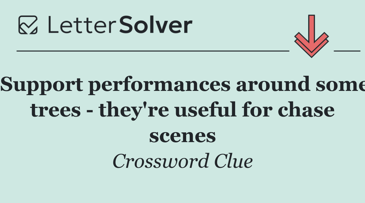 Support performances around some trees   they're useful for chase scenes
