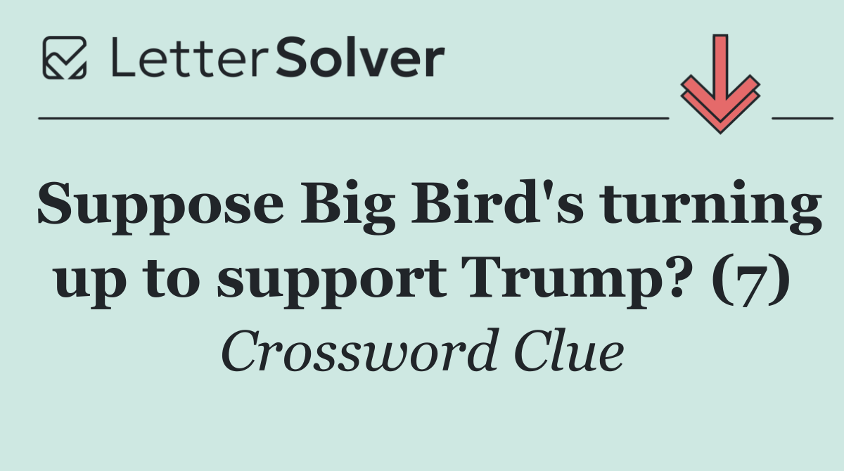 Suppose Big Bird's turning up to support Trump? (7)