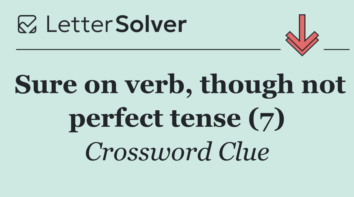 Sure on verb, though not perfect tense (7)