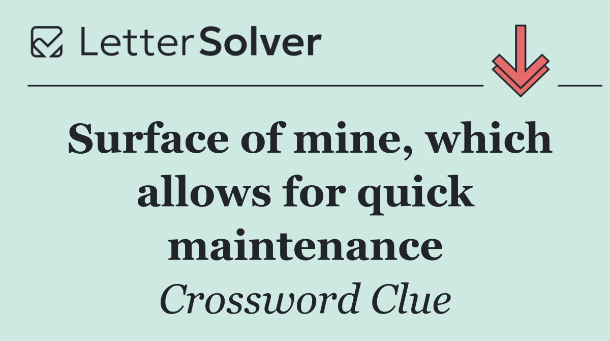 Surface of mine, which allows for quick maintenance