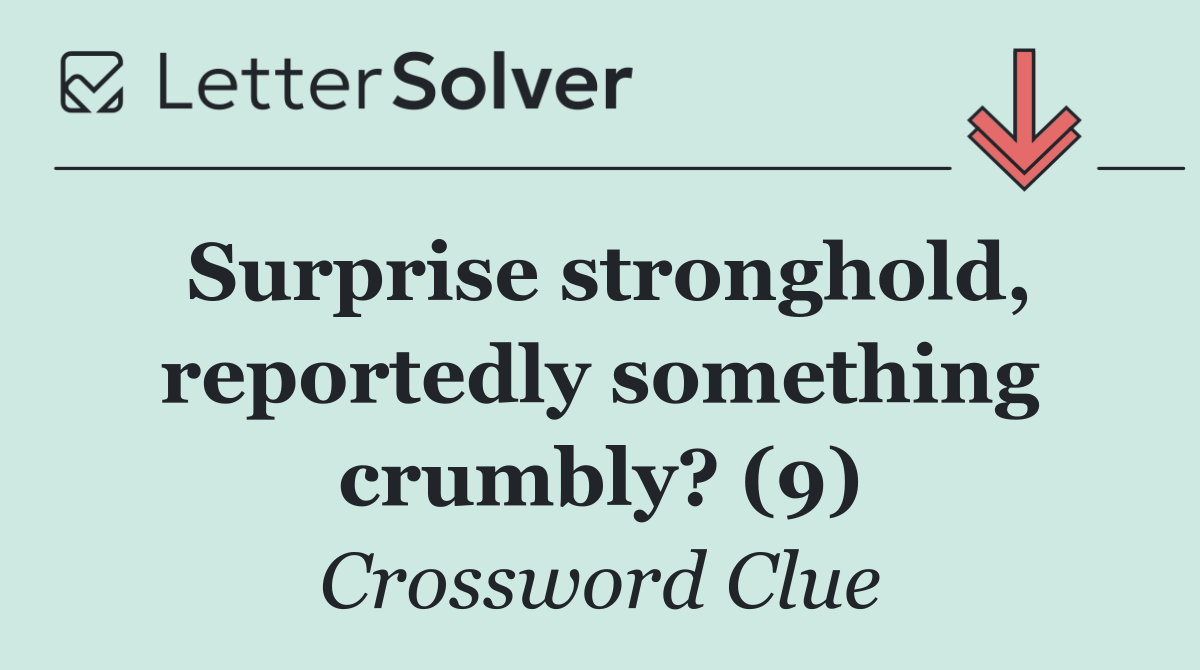 Surprise stronghold, reportedly something crumbly? (9)
