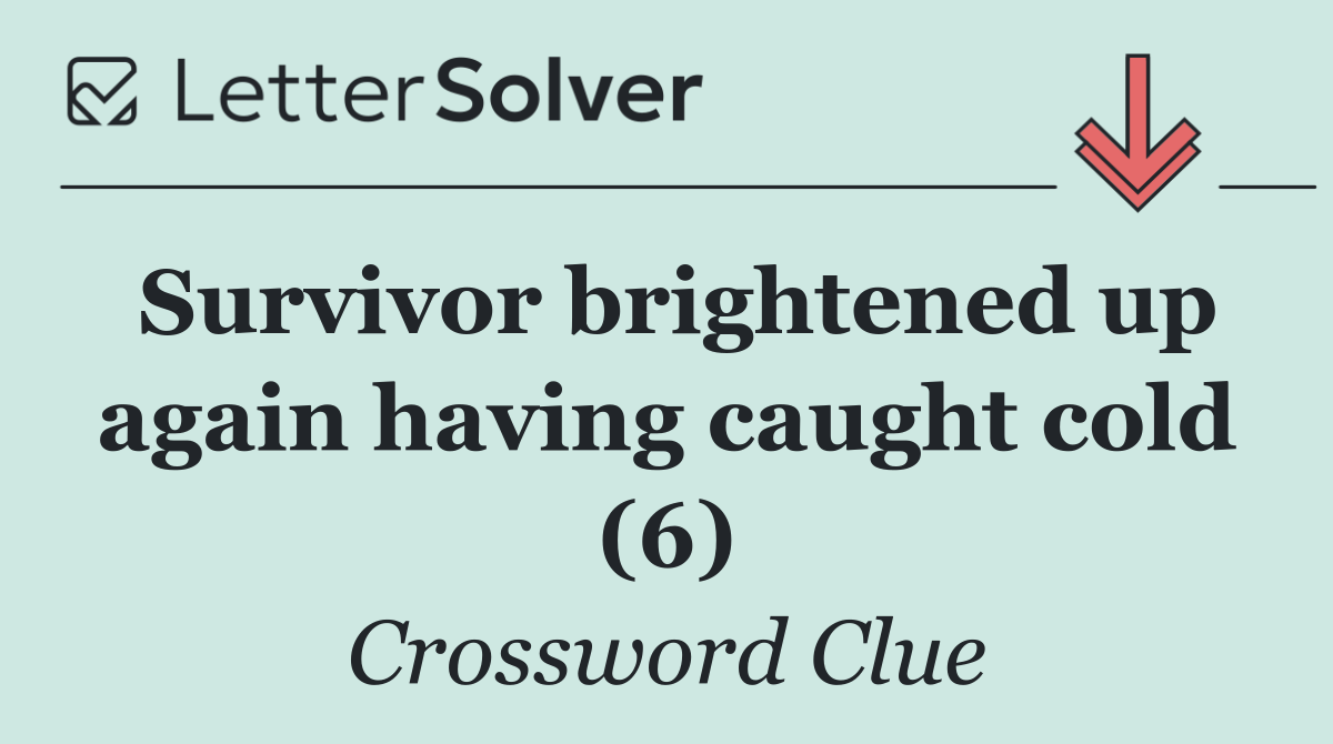 Survivor brightened up again having caught cold (6)