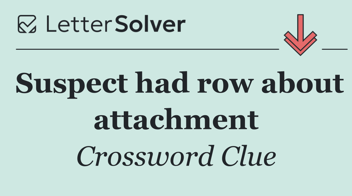 Suspect had row about attachment