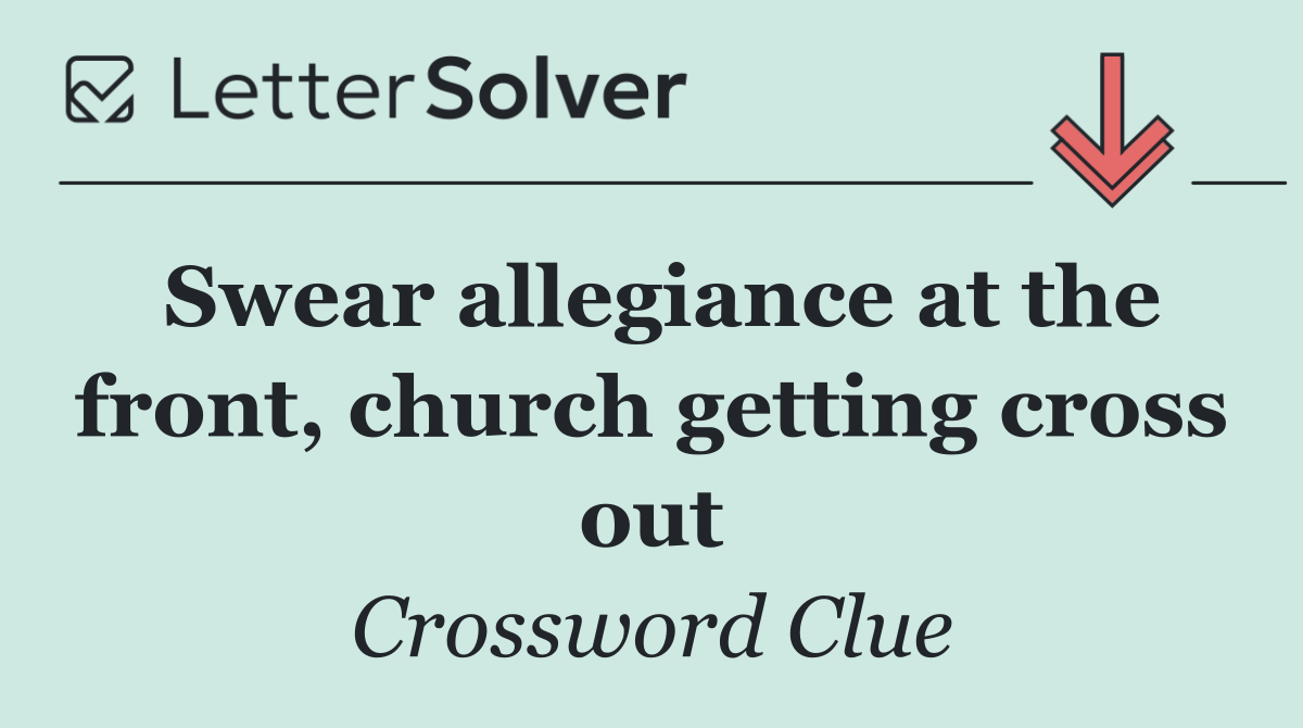 Swear allegiance at the front, church getting cross out
