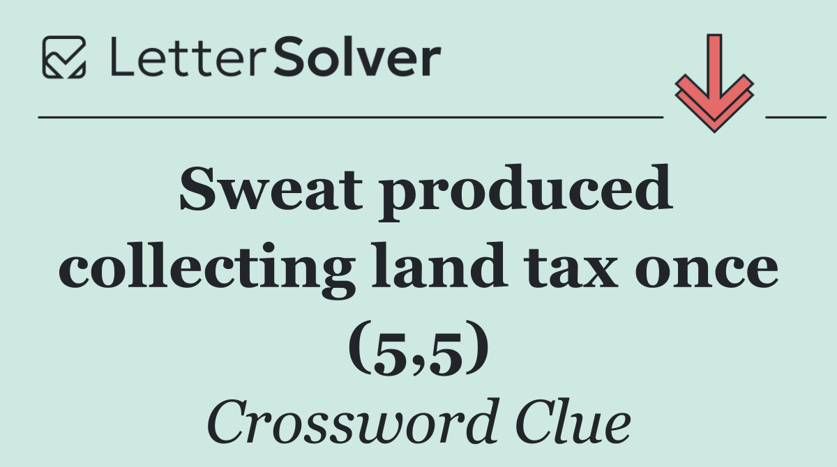 Sweat produced collecting land tax once (5,5)