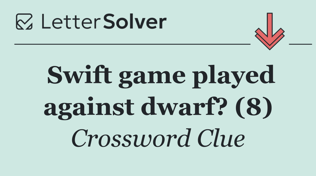 Swift game played against dwarf? (8)