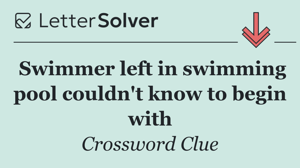 Swimmer left in swimming pool couldn't know to begin with
