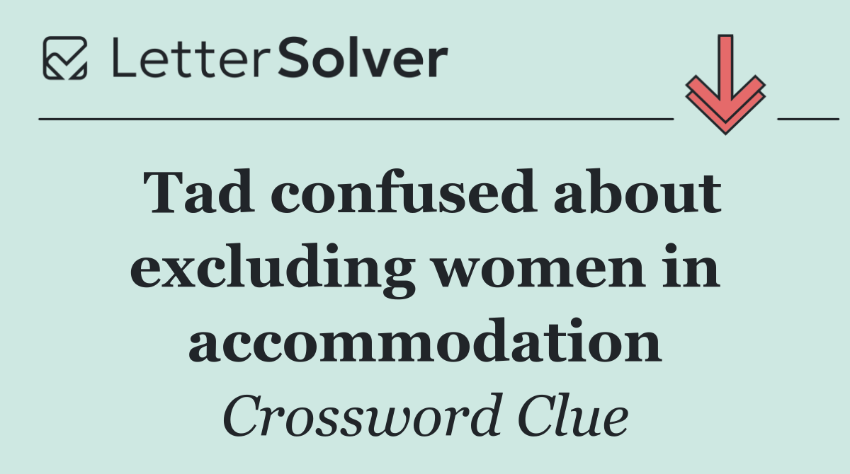 Tad confused about excluding women in accommodation
