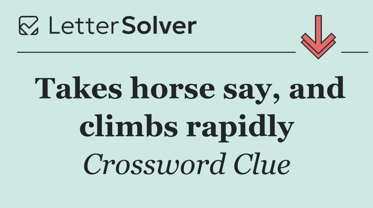 Takes horse say, and climbs rapidly