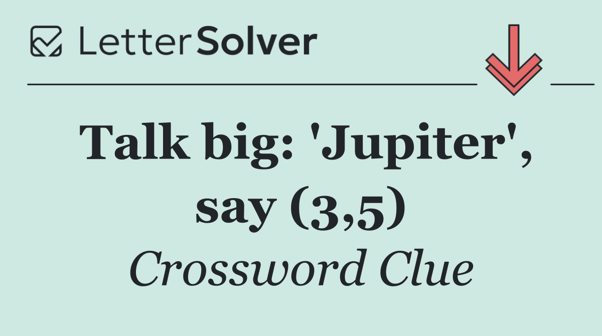 Talk big: 'Jupiter', say (3,5)