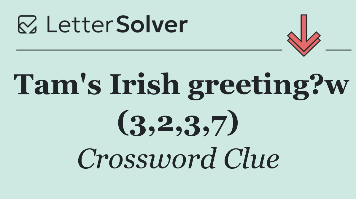 Tam's Irish greeting?w (3,2,3,7)
