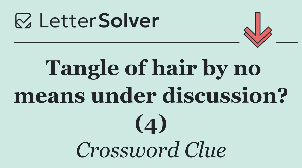 Tangle of hair by no means under discussion? (4)