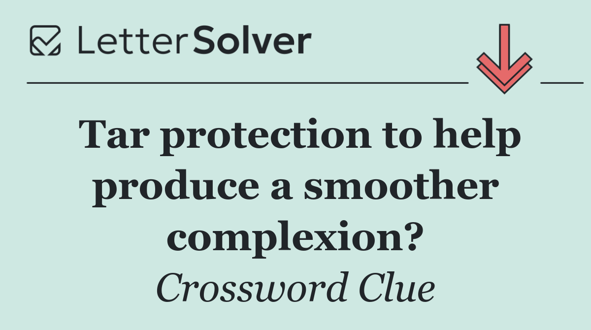 Tar protection to help produce a smoother complexion?