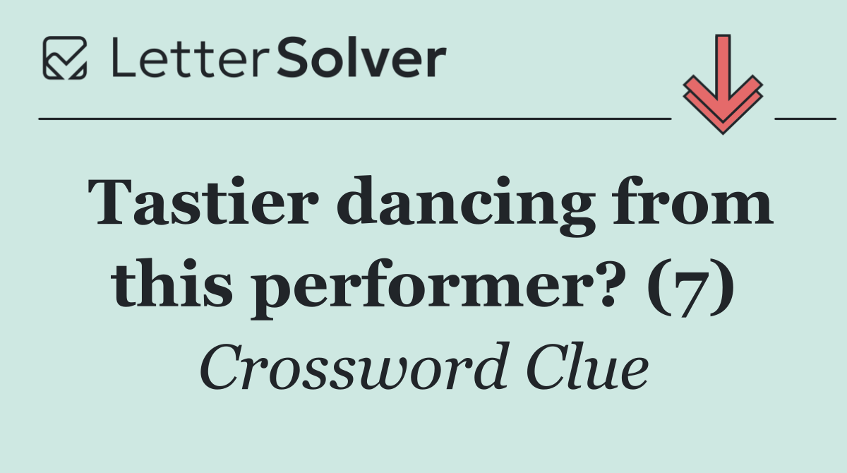 Tastier dancing from this performer? (7)