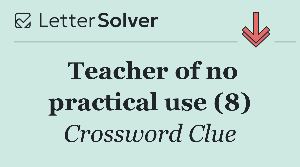Teacher of no practical use (8)