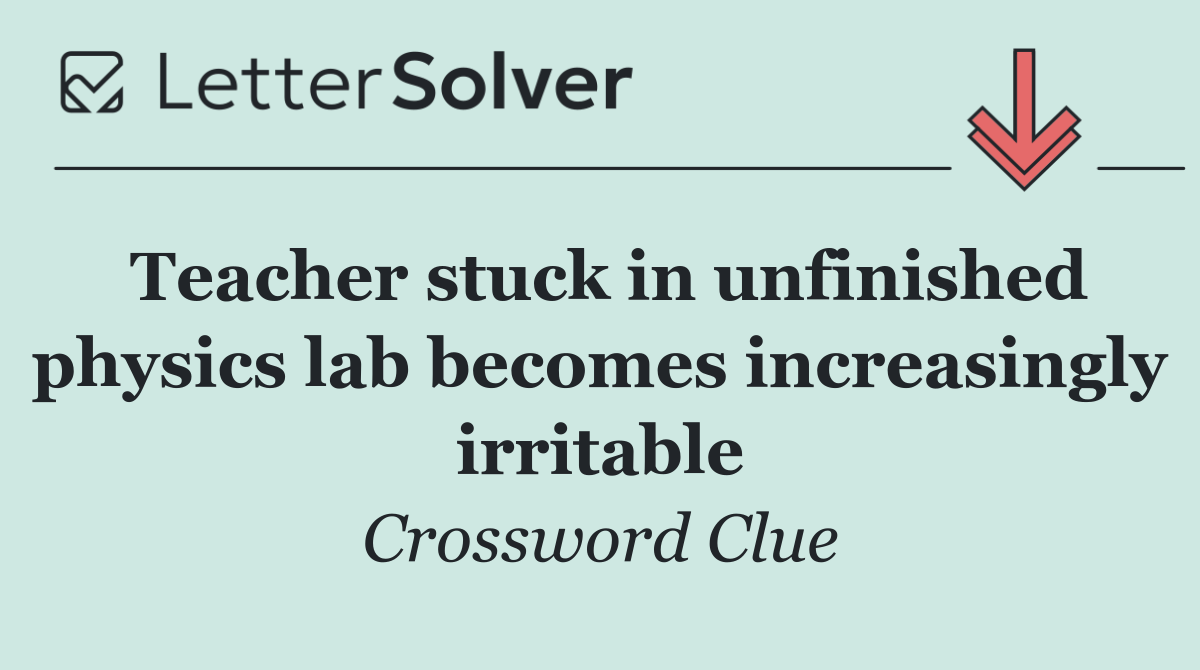 Teacher stuck in unfinished physics lab becomes increasingly irritable