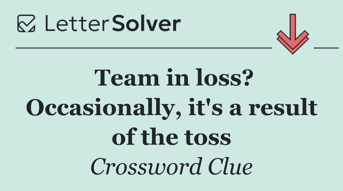 Team in loss? Occasionally, it's a result of the toss