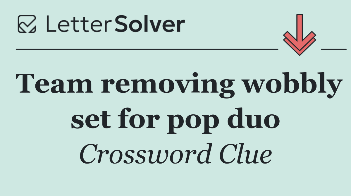Team removing wobbly set for pop duo