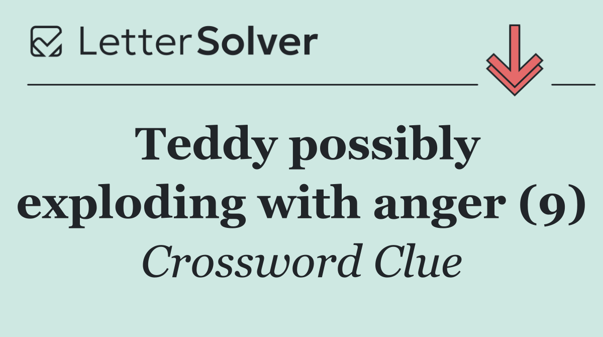 Teddy possibly exploding with anger (9)