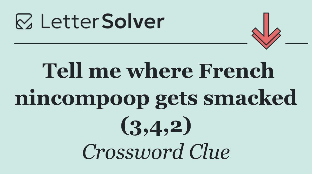 Tell me where French nincompoop gets smacked (3,4,2)