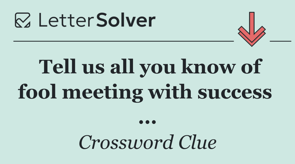 Tell us all you know of fool meeting with success  ...