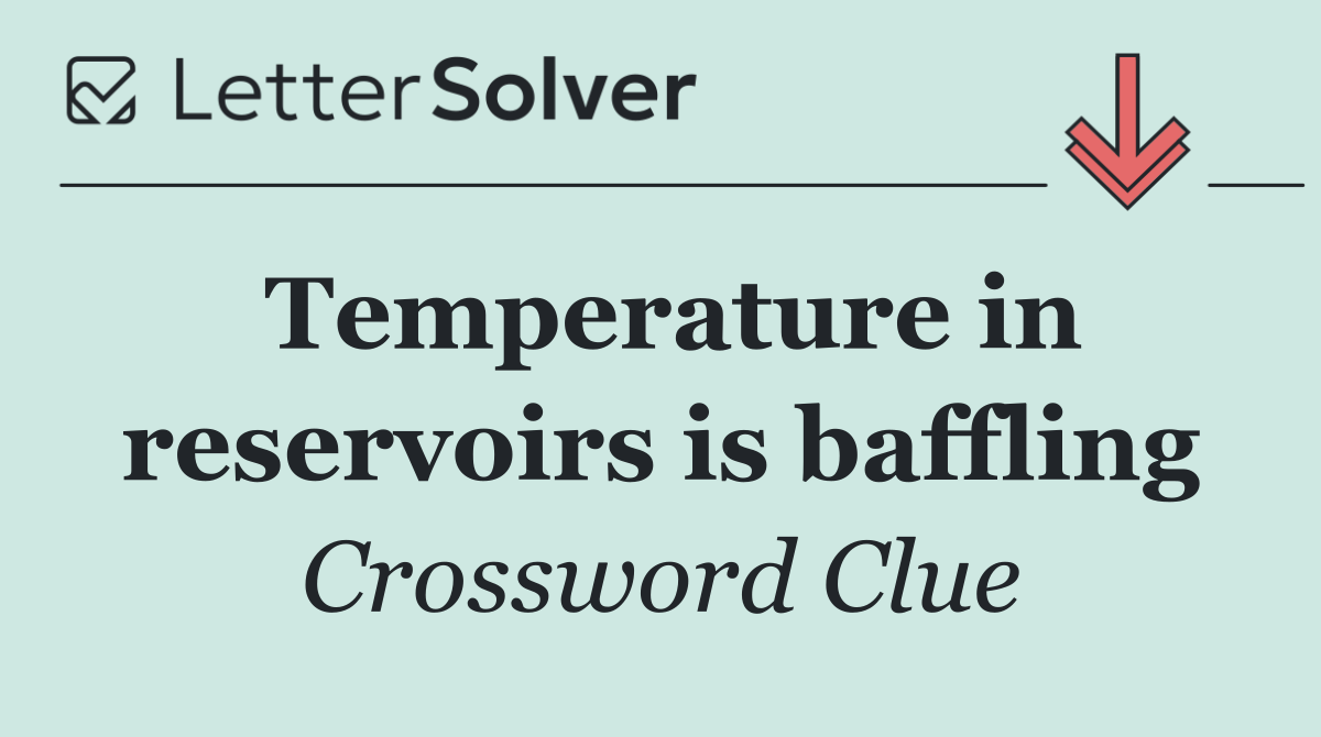 Temperature in reservoirs is baffling