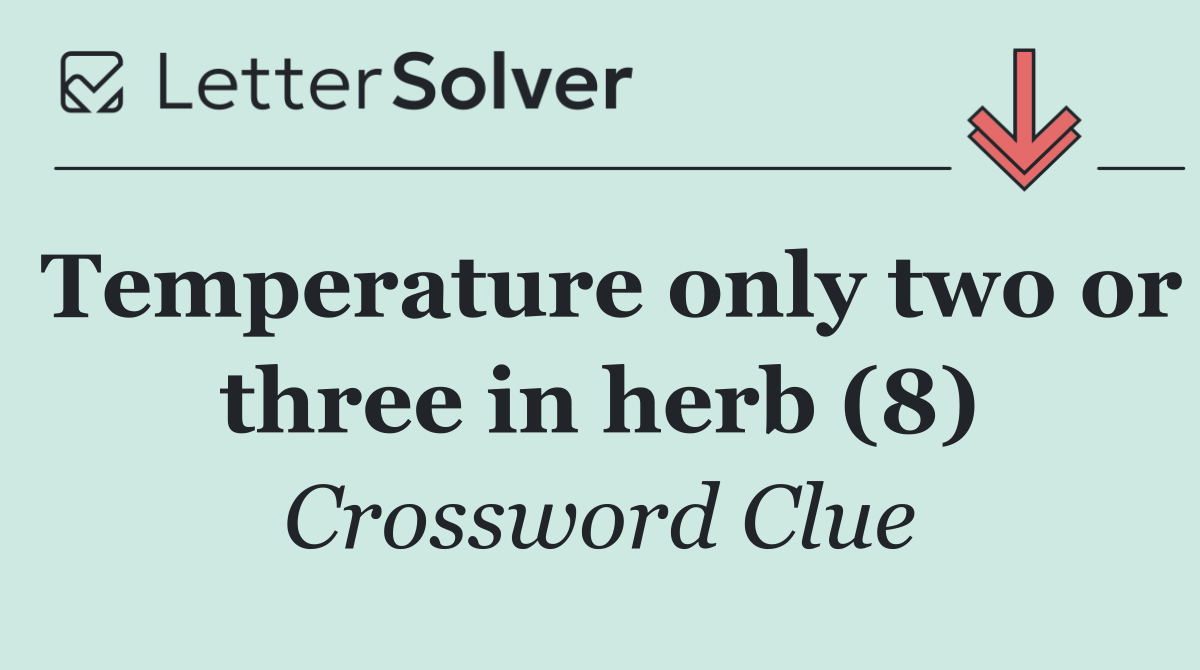 Temperature only two or three in herb (8)