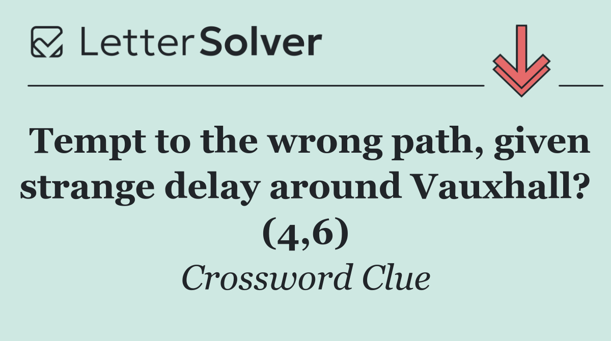 Tempt to the wrong path, given strange delay around Vauxhall? (4,6)