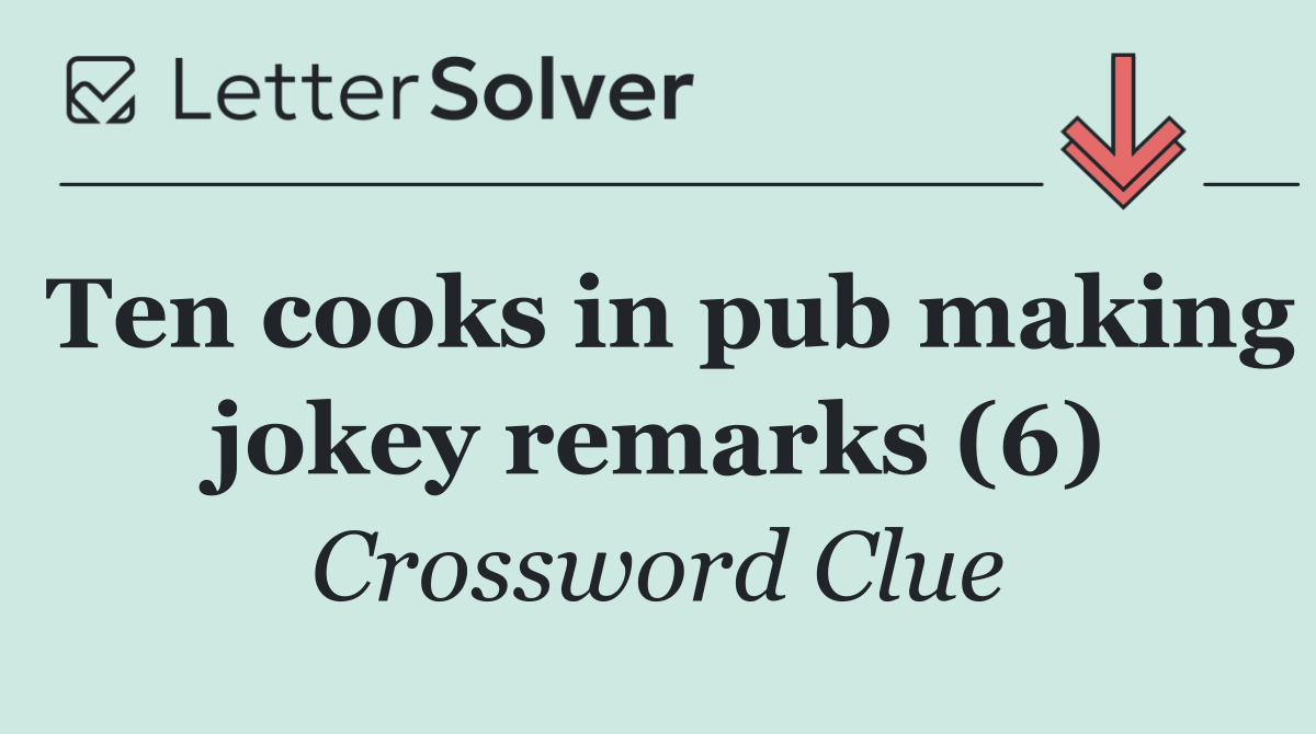 Ten cooks in pub making jokey remarks (6)