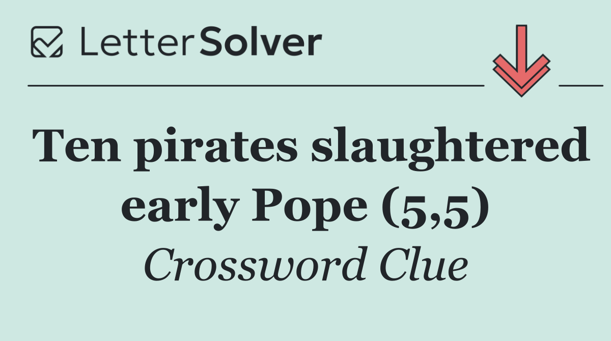 Ten pirates slaughtered early Pope (5,5)