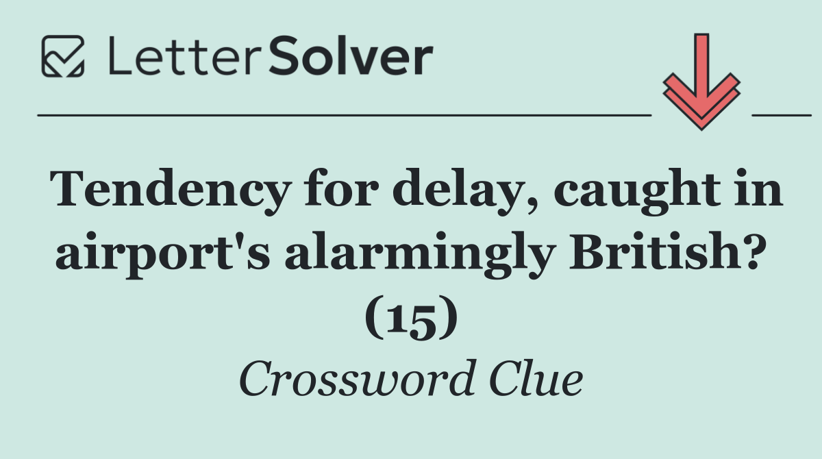 Tendency for delay, caught in airport's alarmingly British? (15)